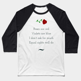 Roses are red, violets are blue, I do not ask for much, equal rights will do Baseball T-Shirt